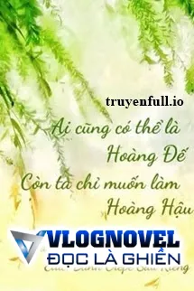 Ai Cũng Có Thể Là Hoàng Đế, Còn Ta Chỉ Muốn Làm Hoàng Hậu