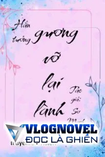 Anh Ấy Muốn Gương Vỡ Lại Lành