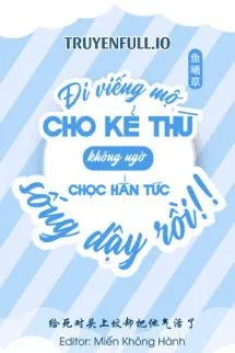 Đi Viếng Mộ Kẻ Thù Không Ngờ Chọc Hắn Tức Sống Lại Rồi!