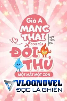 Giả A Mang Thai Con Của Đối Thủ Một Mất Một Còn