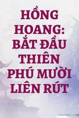 Hồng Hoang: Bắt Đầu Thiên Phú Mười Liên Rút