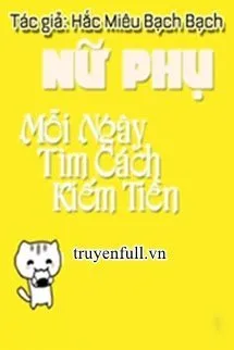 Nữ Phụ Mỗi Ngày Tìm Cách Kiếm Tiền