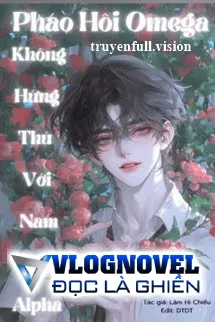 Pháo Hôi Omega Không Hứng Thú Với Nam Chính Alpha