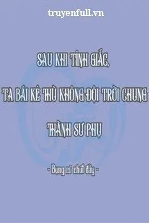 Sau Khi Tỉnh Giấc, Ta Bái Kẻ Thù Không Đội Trời Chung Thành Sư Phụ