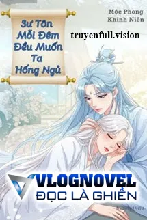 Sư Tôn Mỗi Đêm Đều Muốn Ta Hống Ngủ