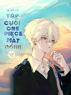 Ta Bỏ Lỡ Tập Cuối One Piece Mất Rồi!!!