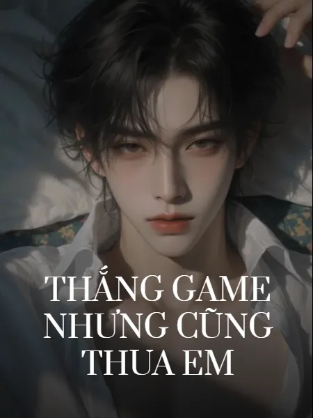 Thắng Game Nhưng Cũng Thua Em