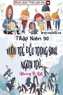 [Thập Niên 90] Vườn Trẻ Đều Trọng Sinh, Ngoại Trừ...