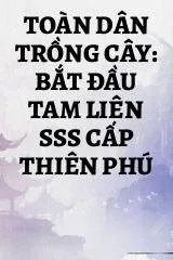 Toàn Dân Thần Thụ: Bắt Đầu Tam Liên Sss Cấp Thiên Phú