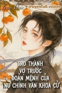 Trở Thành Vợ Trước Đoản Mệnh Của Nữ Chính Văn Khoa Cử