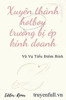 Xuyên Thành Hotboy Trường Bị Ép Kinh Doanh